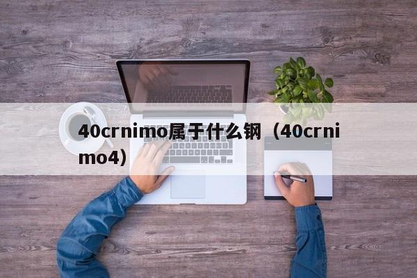 40crnimo属于什么钢（40crnimo4）