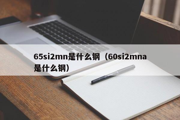 65si2mn是什么钢（60si2mna是什么钢）