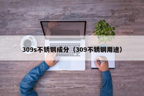 309s不锈钢成分（309不锈钢用途）