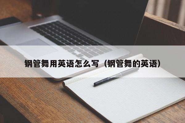 钢管舞用英语怎么写（钢管舞的英语）